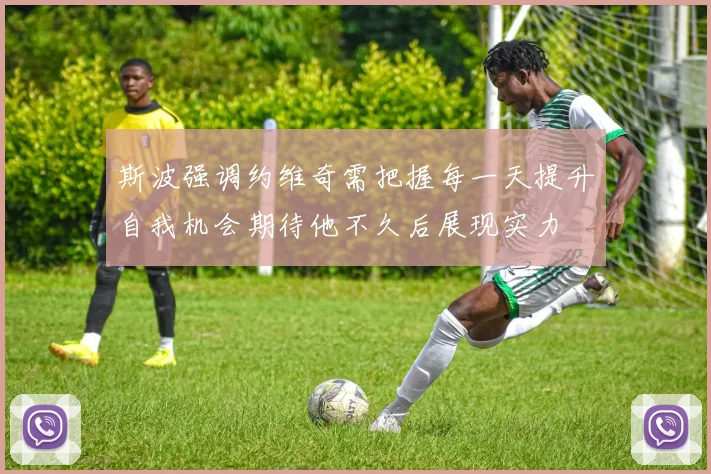 斯波强调约维奇需把握每一天提升自我机会期待他不久后展现实力