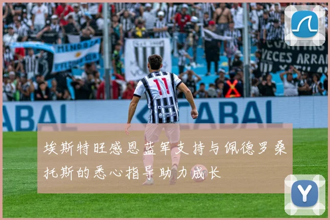 埃斯特旺感恩蓝军支持与佩德罗桑托斯的悉心指导助力成长