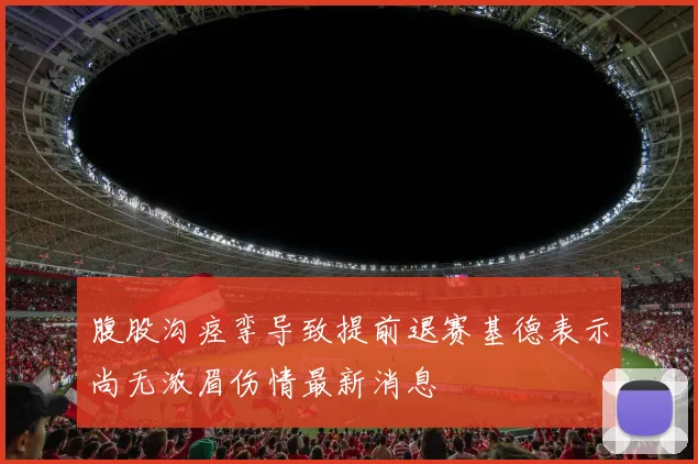 腹股沟痉挛导致提前退赛基德表示尚无浓眉伤情最新消息