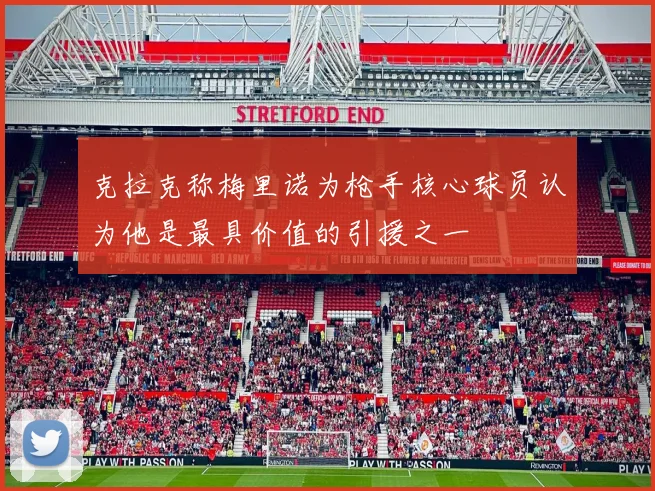 克拉克称梅里诺为枪手核心球员认为他是最具价值的引援之一