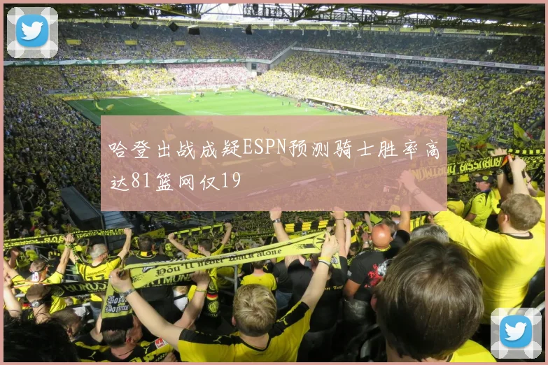 哈登出战成疑ESPN预测骑士胜率高达81篮网仅19